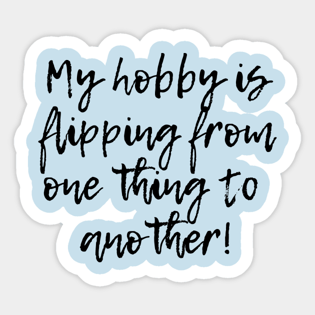 My hobby is flipping from one thing to another! Sticker by MMcBuck